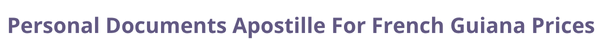 French Guiana  federal digital document apostille and legalization costs
