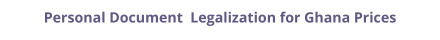 Ghana personal documents legalization and authentication prices