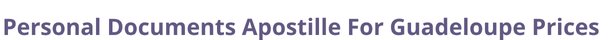 Guadeloupe  federal digital document apostille and legalization costs