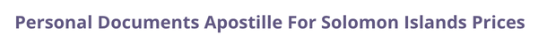 Solomon Islands Secretary of State certified documents and legalization prices