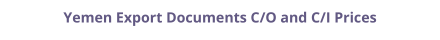 Certificate of Origin (C/O) and Commercial Invoice (C/I) legalization for Yemen prices